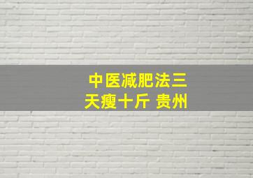 中医减肥法三天瘦十斤 贵州